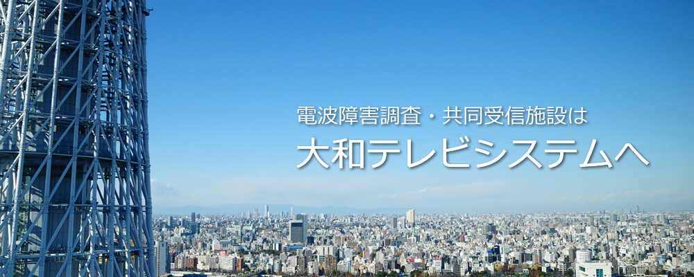 電波障害調査・共同受信施設は大和テレビシステムへ